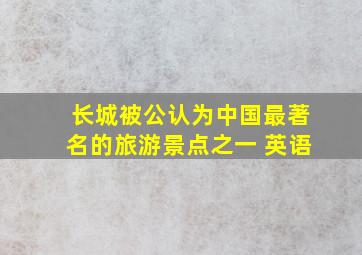 长城被公认为中国最著名的旅游景点之一 英语